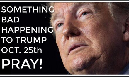 At The Stroke Of Midnight Oct. 25th Something BAD Will Happen To Trump—Pray Or Regret It Later!