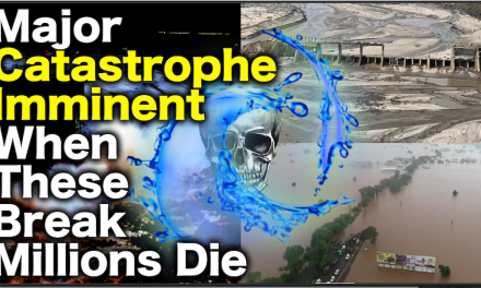 ALERT! US Dams To Break: Millions Risk Death By Catastrophic Failure Of Dam(s) Says Report! TICK-TOCK!
