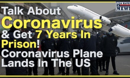 Talk About Coronavirus and Get 7 Years In Prison! As Coronavirus Plane Lands In The US