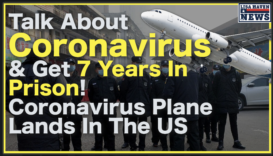 Talk About Coronavirus and Get 7 Years In Prison! As Coronavirus Plane Lands In The US