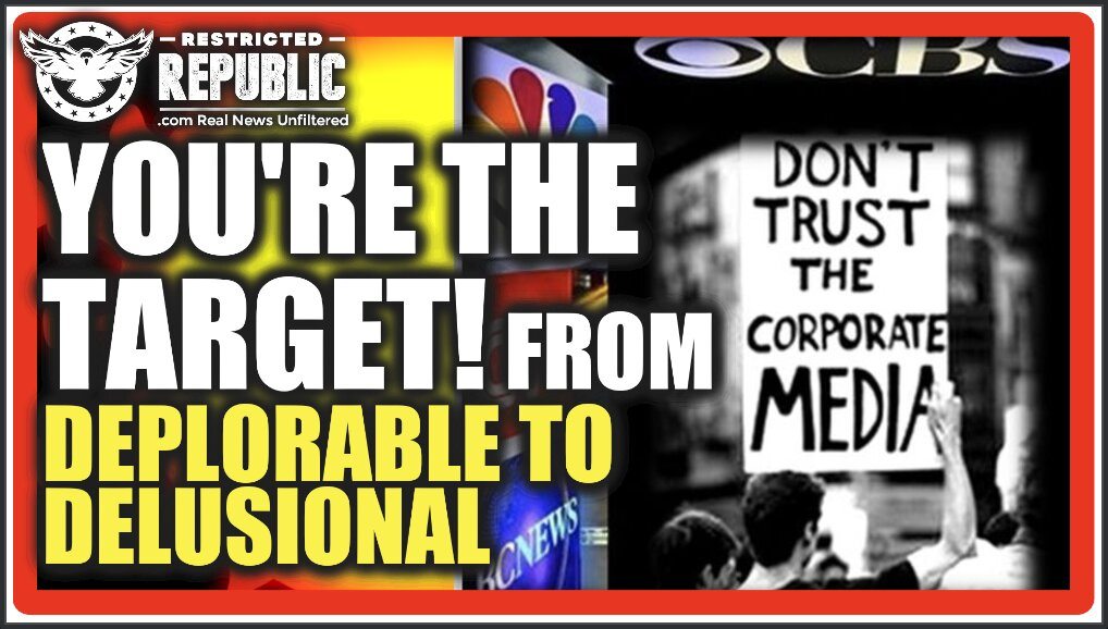 One Of The Most Dangerous Statements That MSM Has Ever Made & You’re The Target…From Deplorable to Delusional