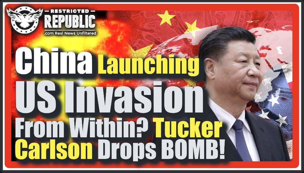 China Launching U.S. Invasion From Within? ‘They Have People In Our Inner Circle’ Tucker Carlson Reports