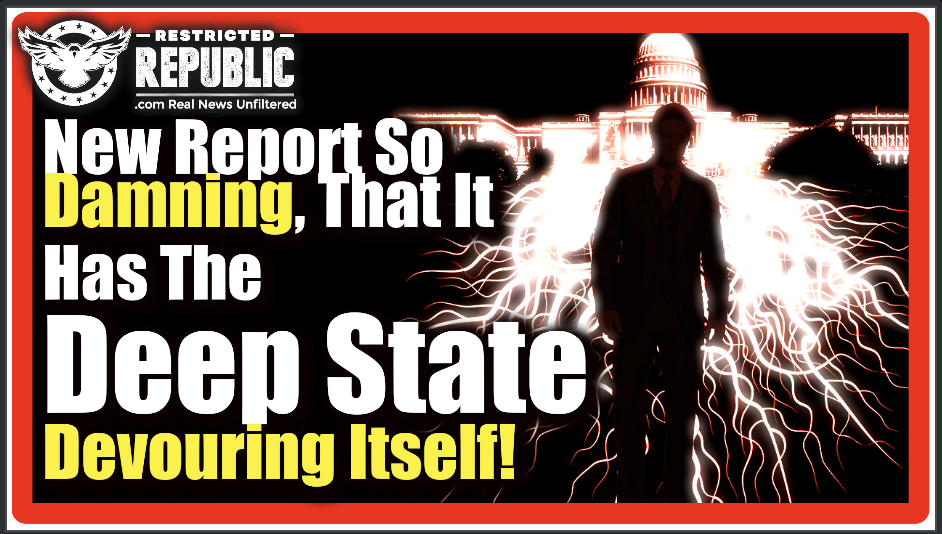 New Report So Damning, That It Has The Deep State Literally Devouring Itself!