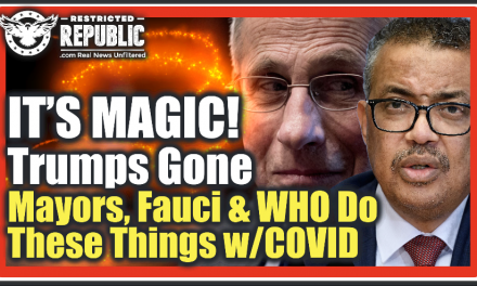 IT’S MAGIC! Trumps Gone & NOW We’re Saved! Mayors, Fauci & WHO Start Doing Bizarre Things w/COVID