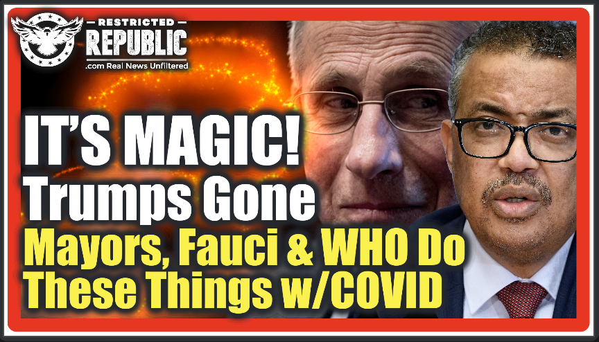 IT’S MAGIC! Trumps Gone & NOW We’re Saved! Mayors, Fauci & WHO Start Doing Bizarre Things w/COVID