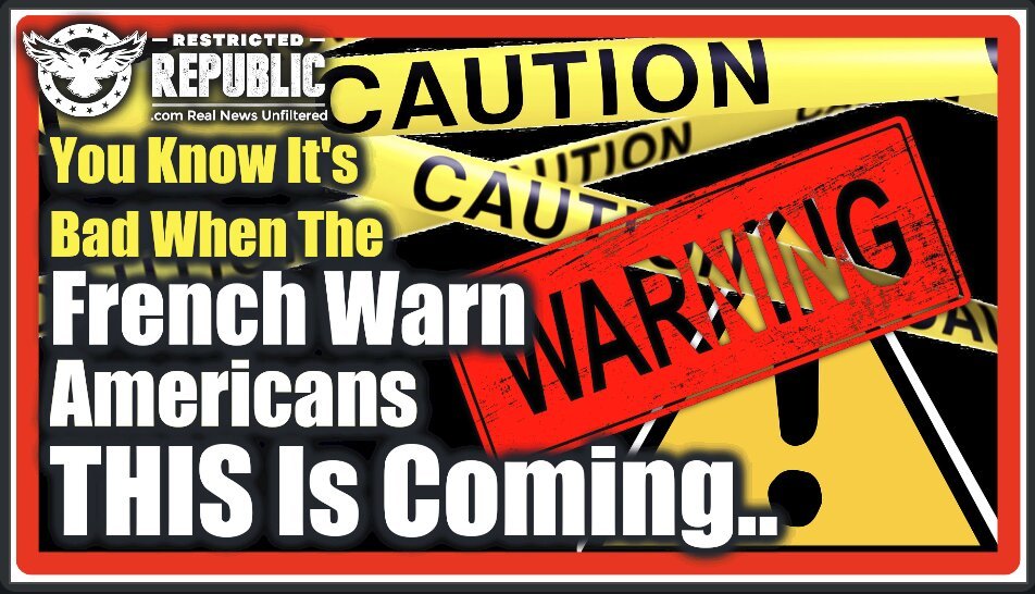 You Know It’s Bad When The French Are Warning Americans THIS Is About To Happen…