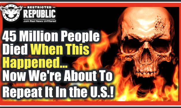 45 Million People Died When This Happened…Now We’re About To Repeat It In The U.S.…