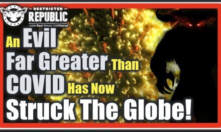 FREAKY! An Evil Far Greater Than COVID Is NOW Impacting The Globe! Many Are Not Prepared…