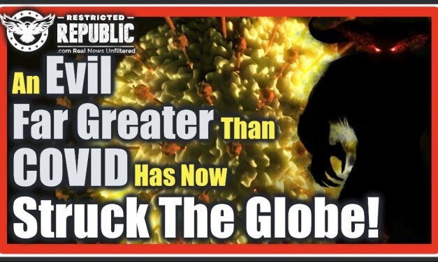 FREAKY! An Evil Far Greater Than COVID Is NOW Impacting The Globe! Many Are Not Prepared…
