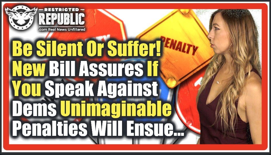 Be Silent Or Suffer! NEW Bill Assures If You Speak Against Democrats an Unimaginable Penalty Will Be Yours…