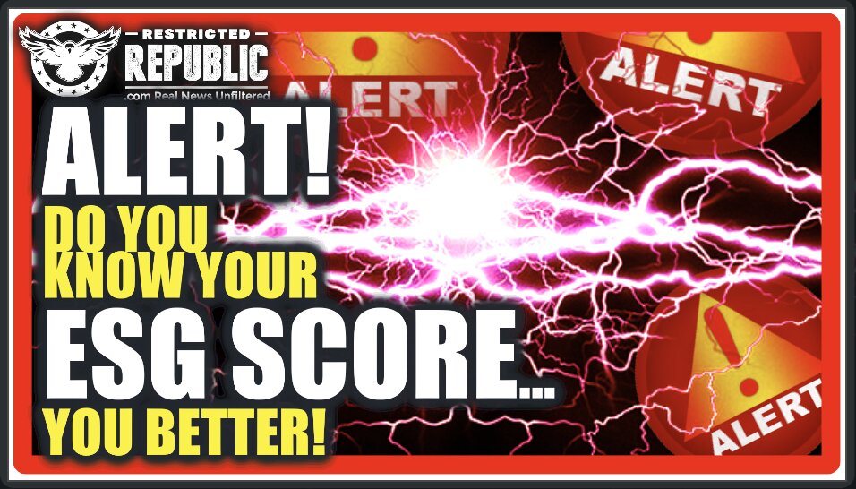 ALERT! Americans Now Assigned an ESG Score! Do You Know It? You Should Or You May Be Denied!