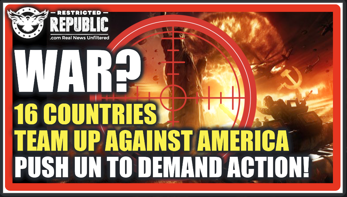 WAR?! 16 Countries Just Teamed-Up Against America & Pushed The United Nations To Act Against Us…