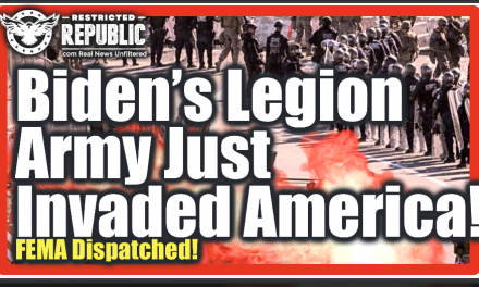 Biden’s ‘Legion Army’ Just Invaded America—FEMA Dispatched—When They Arrive Desecration Comes