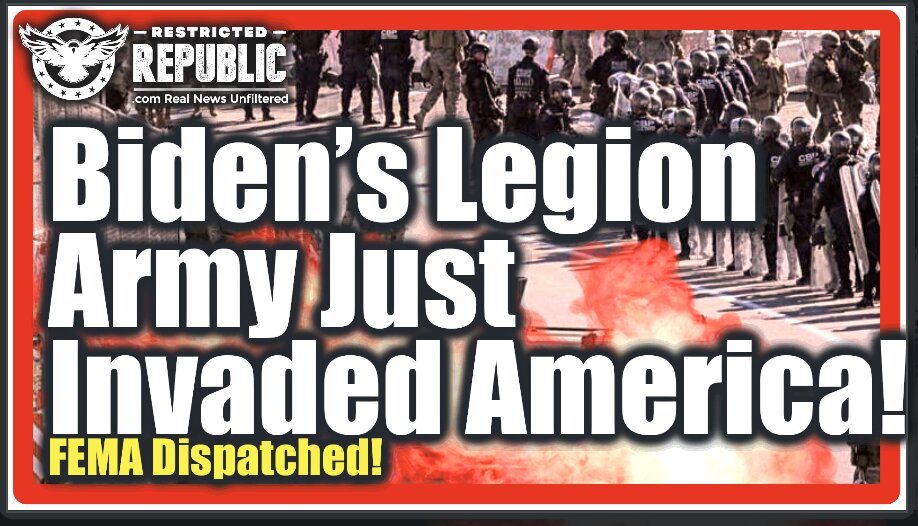 Biden’s ‘Legion Army’ Just Invaded America—FEMA Dispatched—When They Arrive Desecration Comes