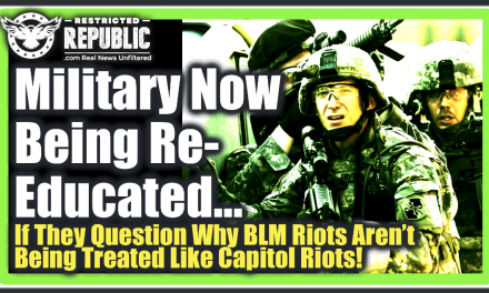 Military Troops NOW Being Re-Educated…If They Question Why BLM Rioters Aren’t Treated Like Capitol Rioters!