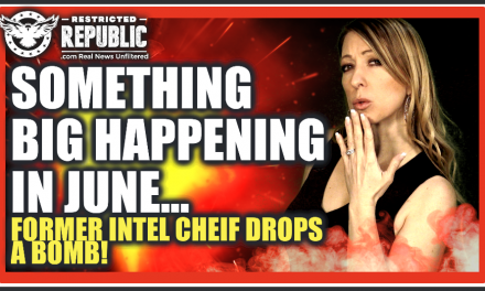 Something BIG Happening This June…How Is This Not The Lead Story? Former Intel Chief Drops a BOMB!