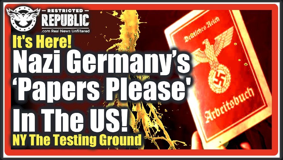 It’s Here! Nazi Germany’s “Papers Please!” In The US—Biden Goes Full Dictator, NY The Testing Ground!