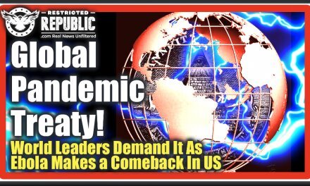 Global Pandemic Treaty? 24 World Leaders Demand It As Ebola Mysteriously Makes a Comeback In the US…