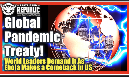 Global Pandemic Treaty? 24 World Leaders Demand It As Ebola Mysteriously Makes a Comeback In the US…