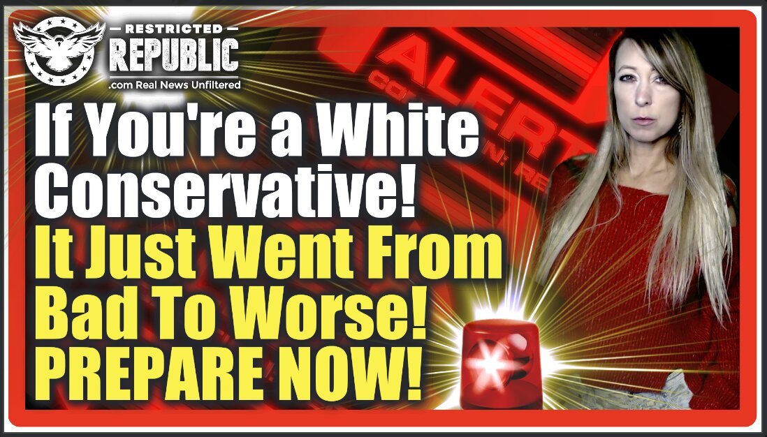 RED ALERT! If You’re a White Conservative, It Just Went From Bad To Worse! Prepare Now Or Suffer Later!