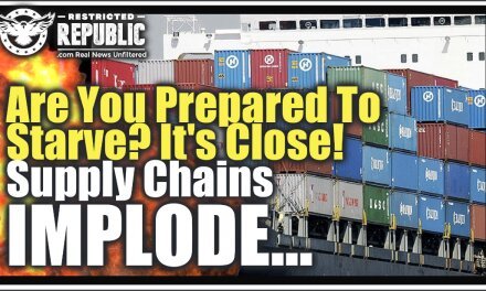 “It’s About To Get Much Worse” Supply Chains Implode! Are You Prepared To Starve? We’re Really Close!