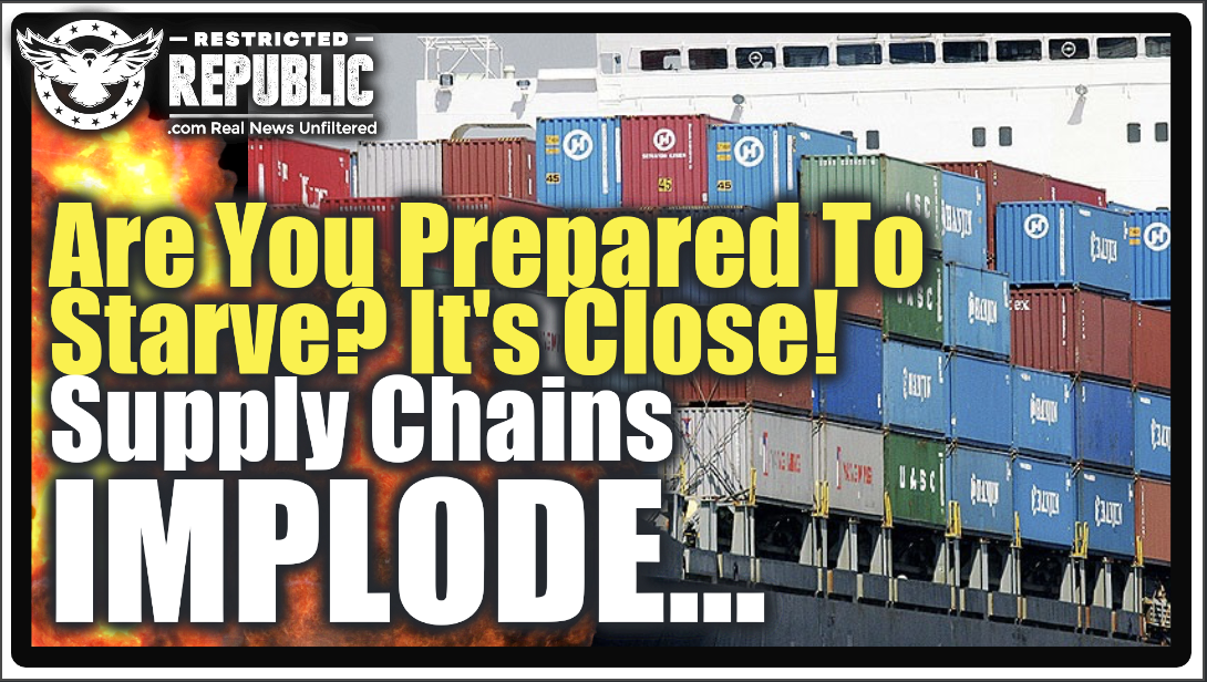 “It’s About To Get Much Worse” Supply Chains Implode! Are You Prepared To Starve? We’re Really Close!