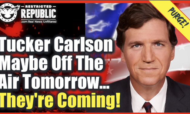 Why Tucker Carlson May Be Off The Air Tomorrow…They’re Coming For You Next!