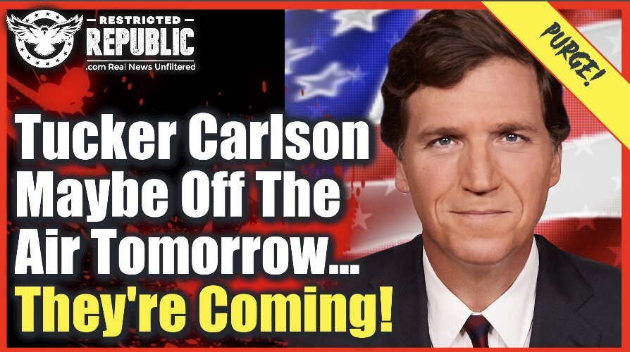 Why Tucker Carlson May Be Off The Air Tomorrow…They’re Coming For You Next!