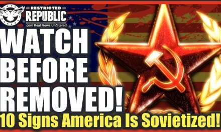 WATCH BEFORE REMOVED! 10 Signs America Is ‘Sovietized’ AND In Dire Trouble!