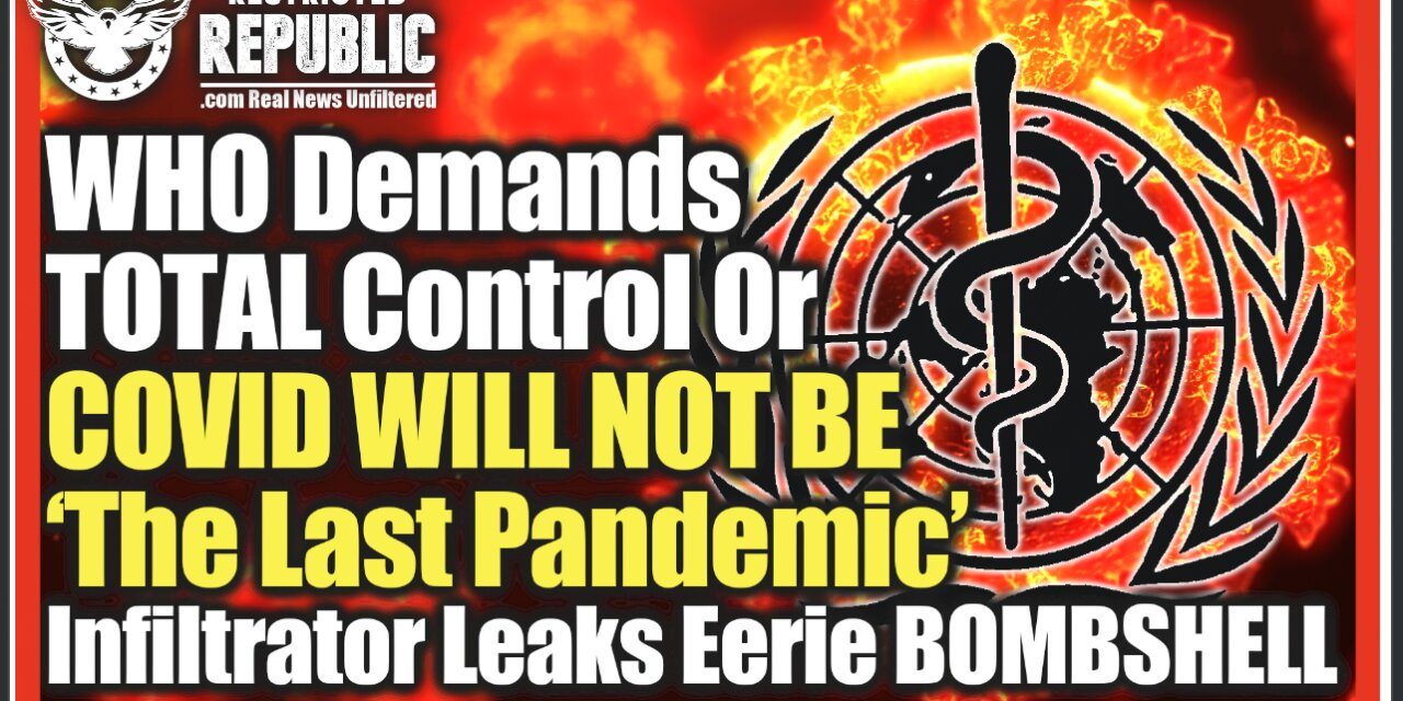WHO Demands TOTAL Control Or COVID WILL NOT BE ‘The Last Pandemic’ Infiltrator Leaks Eerie BOMBSHELL