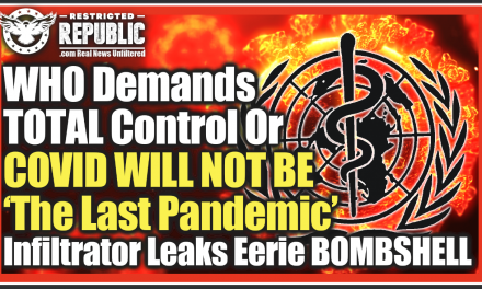 WHO Demands TOTAL Control Or COVID WILL NOT BE ‘The Last Pandemic’ Infiltrator Leaks Eerie BOMBSHELL