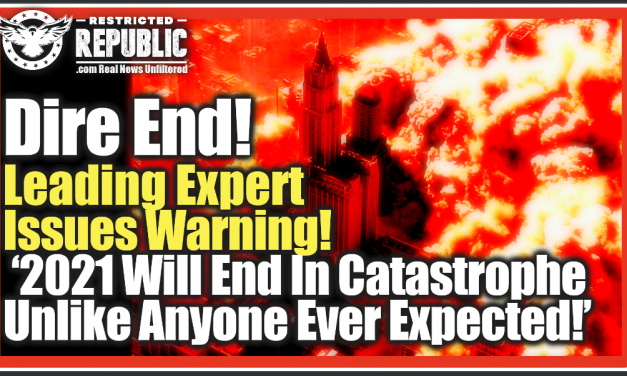 DIRE END! Leading Expert Issues Waning ‘2021 Will End In Catastrophe Unlike Anyone Ever Expected!’