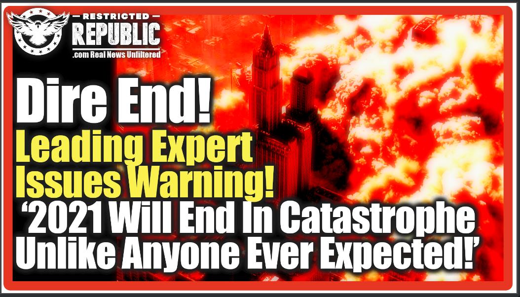 DIRE END! Leading Expert Issues Waning ‘2021 Will End In Catastrophe Unlike Anyone Ever Expected!’