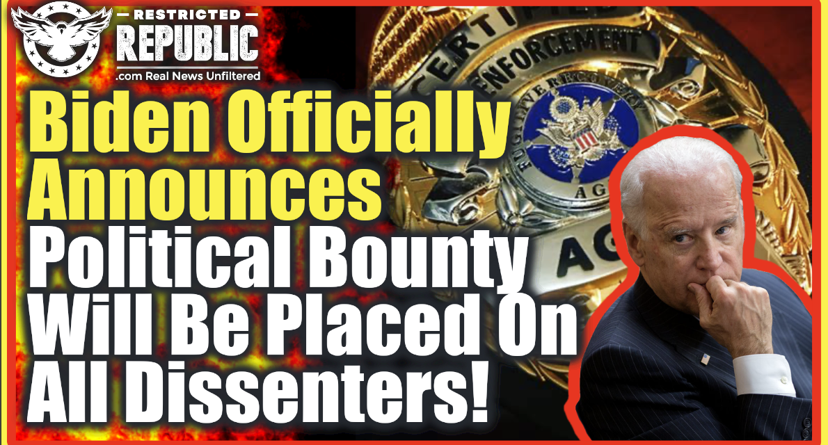 Biden Administration Officially Announces ‘Political Bounty’ To Be Placed On All ‘Dissenters!’