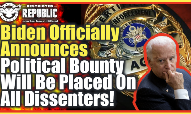 Biden Administration Officially Announces ‘Political Bounty’ To Be Placed On All ‘Dissenters!’