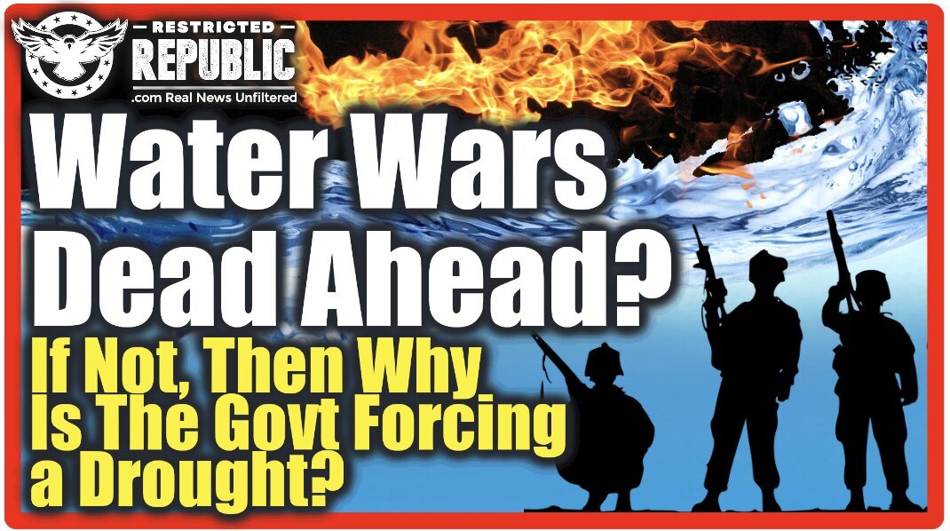 WATER WAR DEAD AHEAD?! If Not, Then Why Is The Government Forcing a Drought Over Half The Country?