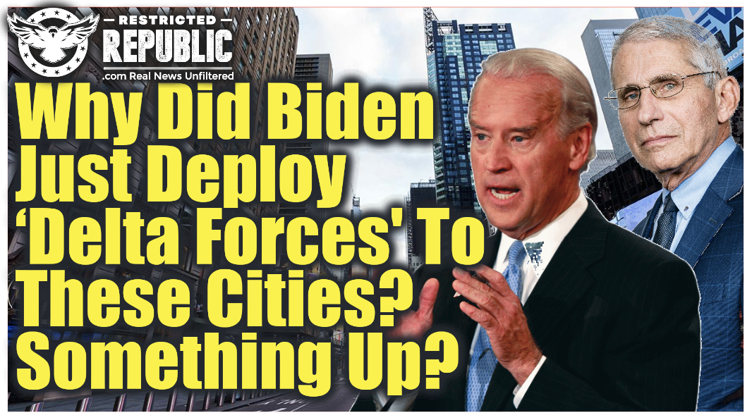 Why Did Biden Just Deploy ‘Delta Forces’ To These Cities & Fauci Warn of ‘2 Americas’ Something Up!