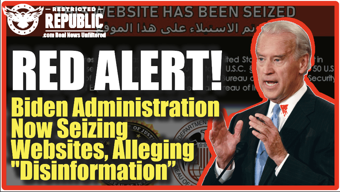 ALERT! Biden Administration NOW Seizing Websites, Alleging Disinformation—So Much For Free Speech!
