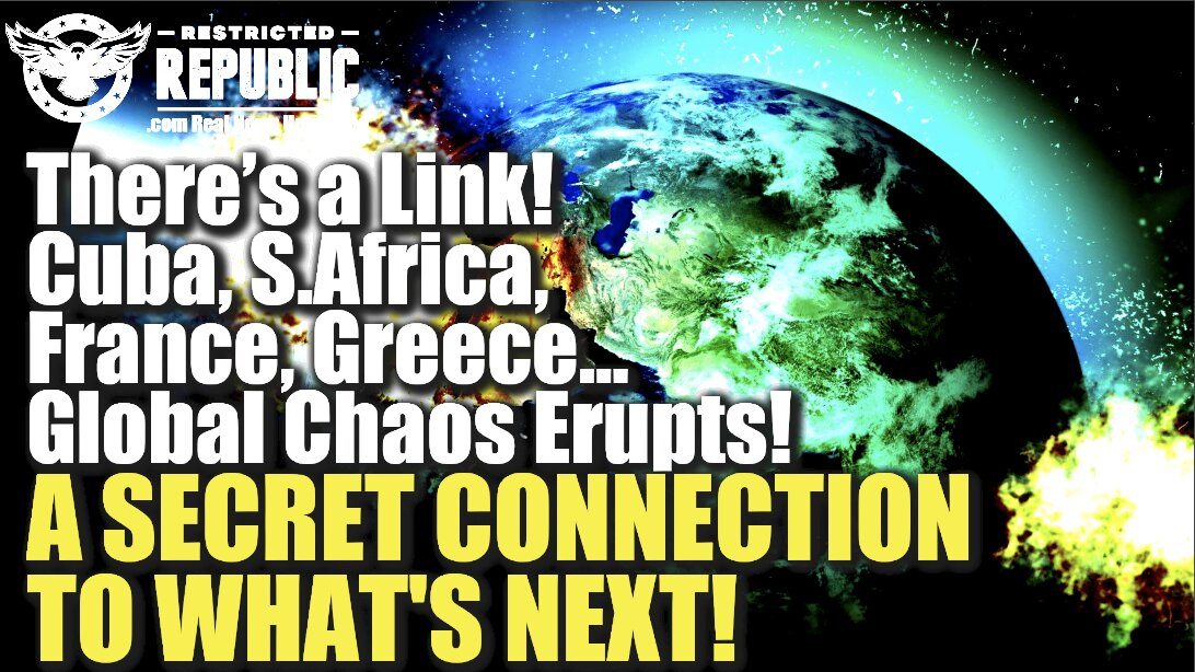 There’s a Link—Cuba, S.Africa, France, Greece—Global Chaos Erupts—A Secret Connection To What’s Next!