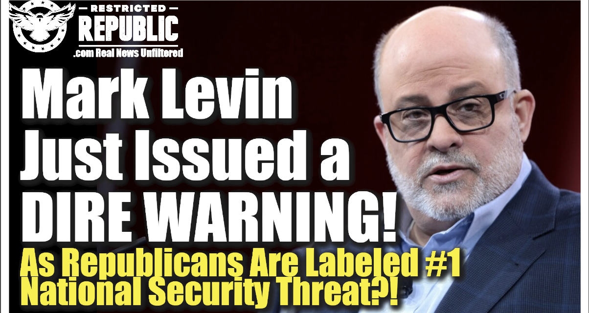 Mark Levin Just Dropped a Dire Warning! As Republicans Are Labeled #1 National Security Threat….