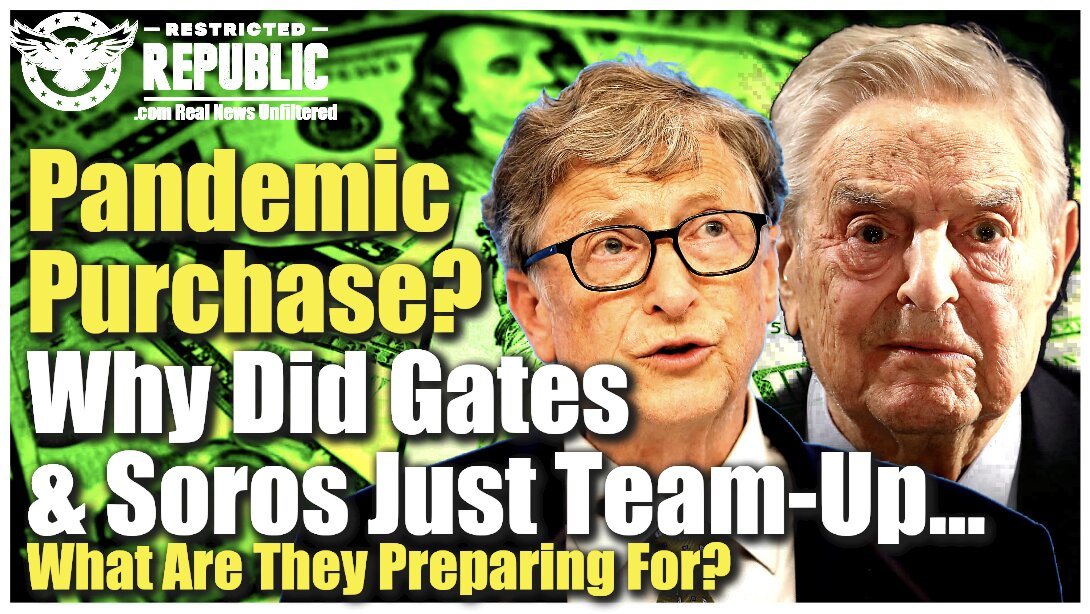 Pandemic Purchase? Why Did Gates & Soros Just Team-Up To Buy This…What Are They Preparing For?  