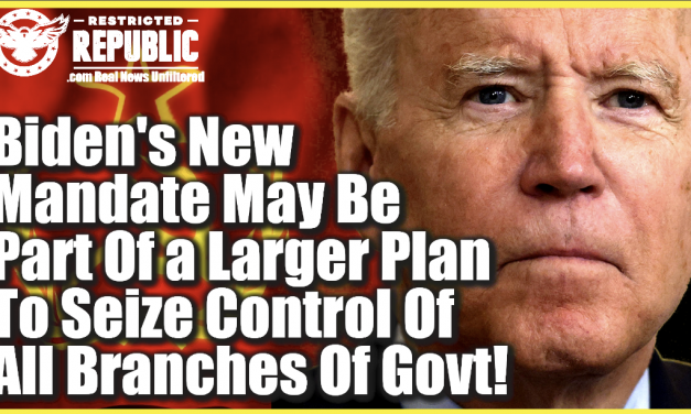 Biden’s New Mandate May Be Part Of a Larger Plan To Seize Full Control OF ALL BRANCHES OF GOVERNMENT!