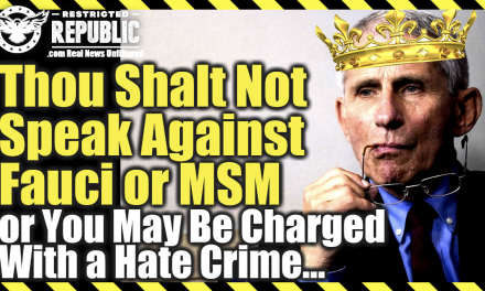 Thou Shalt Not Speak Against Fauci Or MSM Or Else You May Be Charged With a Hate Crime…