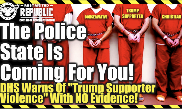 The Police State Is Coming For You! DHS Warning of “Trump Supporter Violence” With No Evidence!