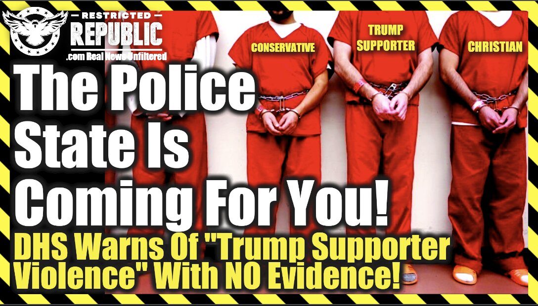 The Police State Is Coming For You! DHS Warning of “Trump Supporter Violence” With No Evidence!