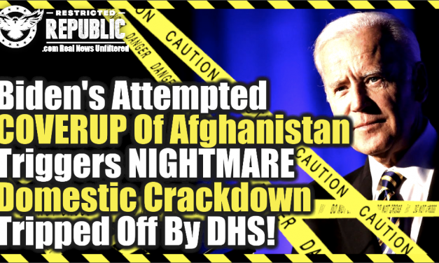 Biden’s Attempted Coverup of Afghanistan Triggers NIGHTMARE Domestic Crackdown Tripped Off By DHS