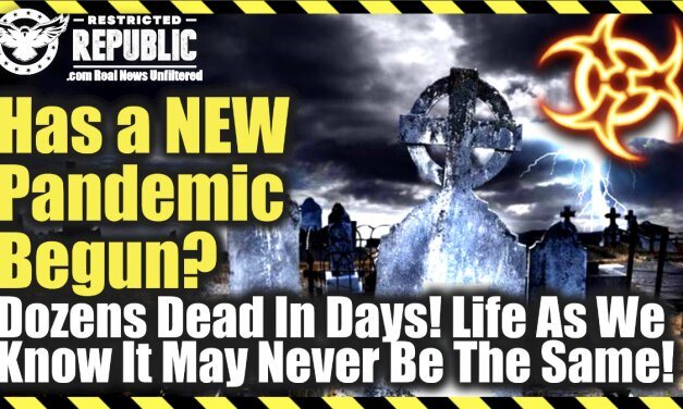 Has a New Pandemic Just Begun—Dozens Dead In Days—Life As You Know It May Never Be The Same!
