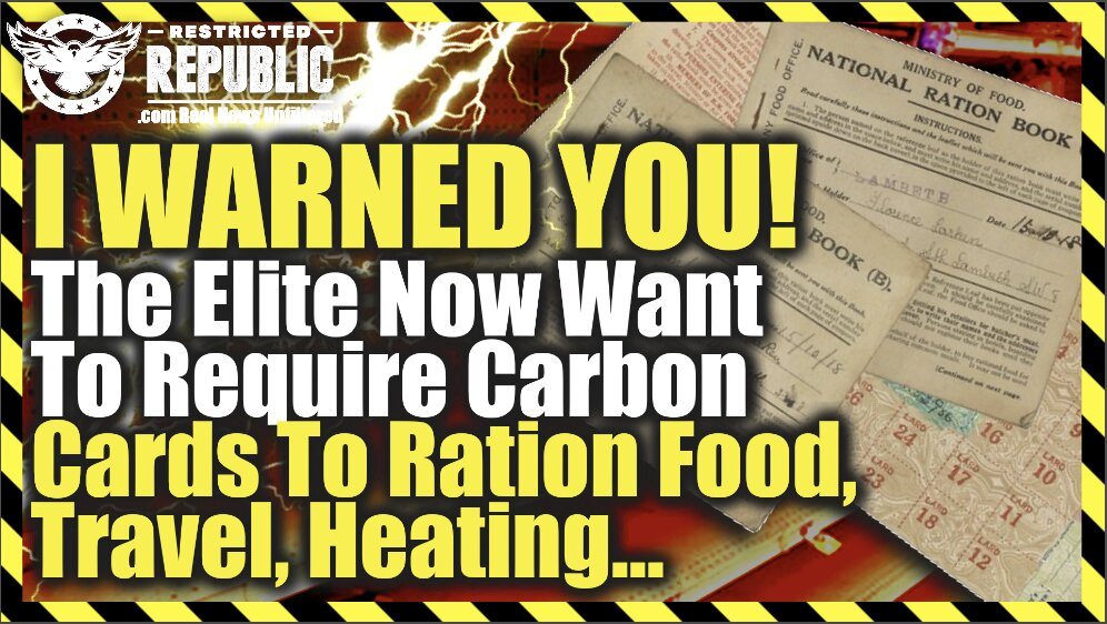 I Warned You! The Elite Now Want To Require Mandatory Carbon Cards To Ration Food, Travel, Heating…