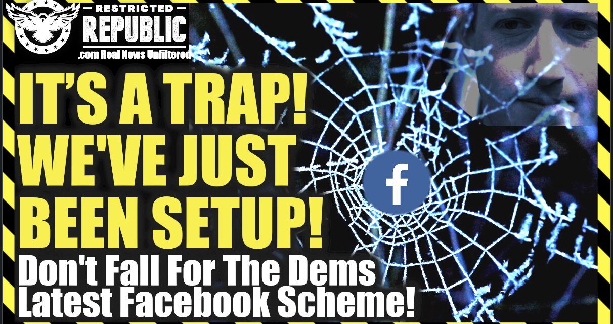 IT’S A TRAP! We’ve Been Setup! Don’t Fall For The Democrats Latest Facebook Scheme!