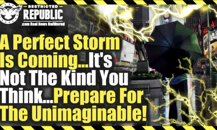 A ‘Perfect’ Storm Is Coming…Its Not The Kind You Think…Prepare For The Unimaginable!